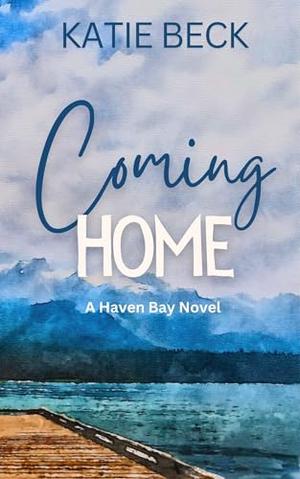 Coming Home: A Haven Bay novel by Katie Beck