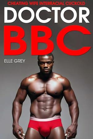 Doctor BBC: Cheating Wife Interracial Cuckold by Elle Grey