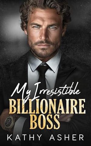 My Irresistible Billionaire Boss by Kathy Asher