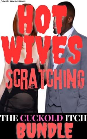 Hot Wives Scratching The Cuckold Itch Bundle Stories: by Nicole Richarlison