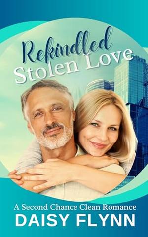 Rekindled Stolen Love: A Second Chance Clean Romance by Daisy Flynn