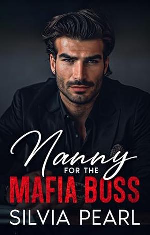 Nanny For The Mafia Boss: An Age Gap:Enemies To Lovers Romance by Silvia Pearl