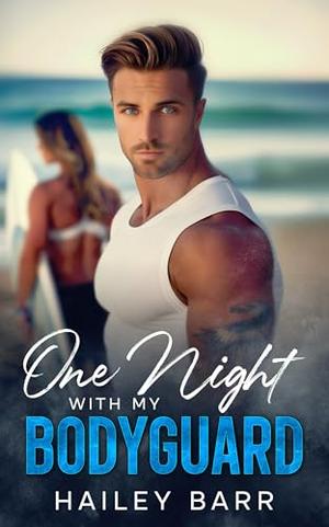 One Night with My Bodyguard: A Best Friend's Brother Romance by Hailey Barr