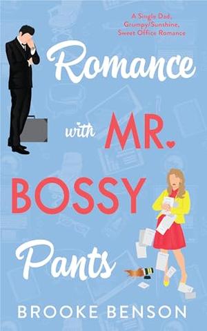 Romance with Mr. Bossy Pants: A Grumpy/Sunshine, Billionaire Single Dad, Opposites Attract, Office Romance. by Brooke Benson