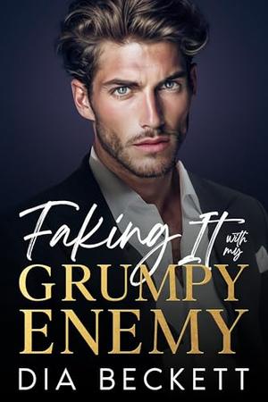 Faking It with my GRUMPY ENEMY: Enemies to Lovers Romance by Dia Beckett