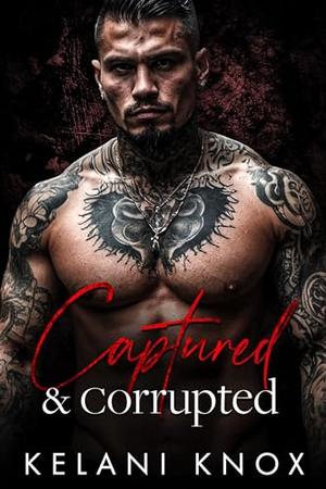 Captured & Corrupted: An Obsessive Stalker Dark Romance by Kelani Knox