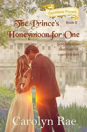 The Prince's Honeymoon for One: Serendipitous Marriage of Convenience by Carolyn Rae