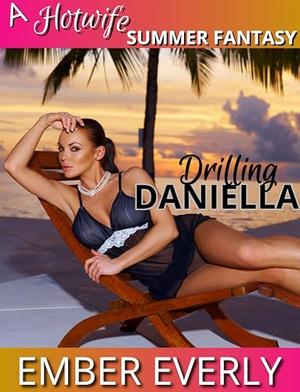 Drilling Daniella: A Hotwife erotica. by Ember Everly