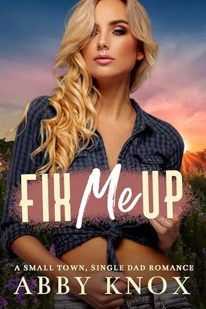 Fix Me Up: A small town, single dad romance by Abby Knox