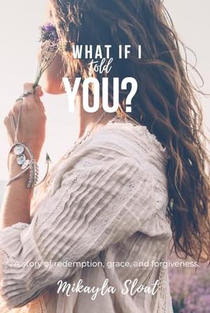 What if I told you? by Mikayla Sloat