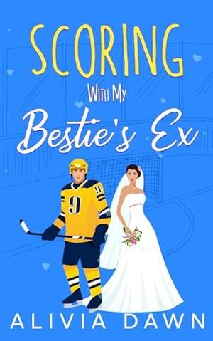 Scoring with my Bestie's Ex: A Sweet Rom-Com by Alivia Dawn