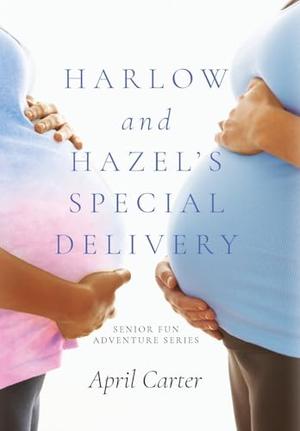 Harlow and Hazel's Special Delivery: Senior Fun Adventure Series by April Carter