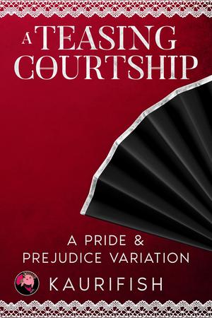 A Teasing Courtship: A Pride & Prejudice Variation by Kaurifish