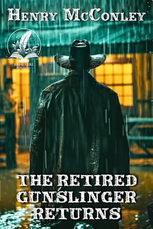 The Retired Gunslinger Returns: A Classic Western Adventure Novel by Henry McConley
