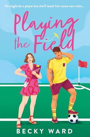 Playing the Field: The football romance novel perfect for fans of Welcome to Wrexham and Ted Lasso! by Becky Ward
