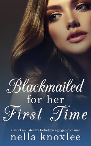 Blackmailed for Her First Time: A Short and Steamy Forbidden Age Gap Romance by Nella Knoxlee
