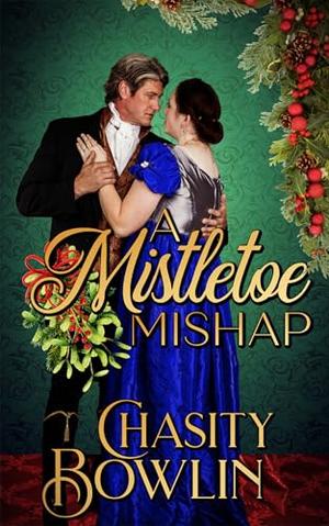 A Mistletoe Mishap: A Regency Holiday Novella by Chasity Bowlin