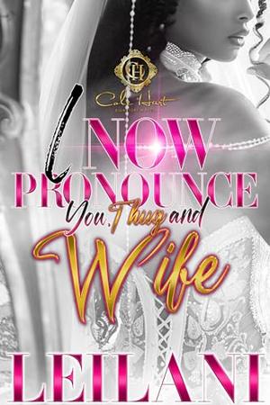 I Now Pronounce You, Thug And Wife: An African American Romance by LEILANI