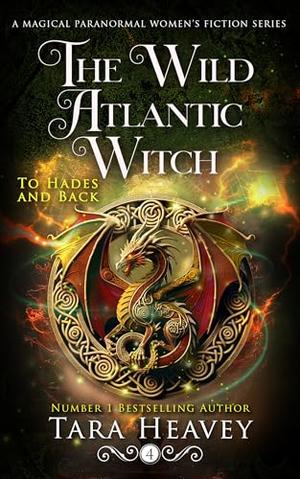 The Wild Atlantic Witch: Book 4, To Hades and Back by Tara Heavey
