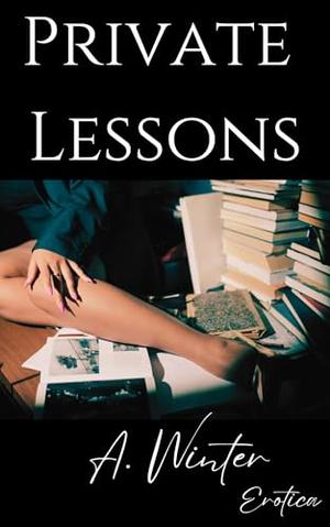 Private Lessons: Erotica by A. Winter