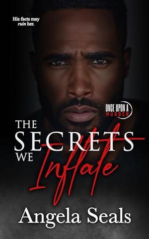 The Secrets We Inflate by Angela Seals