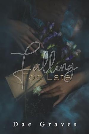 Falling Too Late by Dae Graves