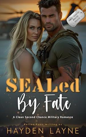 SEALed By Fate: A Clean Second Chance Suspenseful Military Romance by Hayden Layne, Kellen Knox
