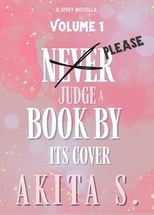 Never (please) Judge a Book by its Cover : A Dark Romance Novella by Akita Sparks