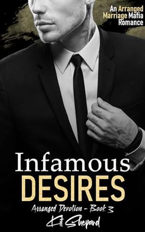Infamous Desires: A Mafia Arranged Marriage Romance by Kit Shepard