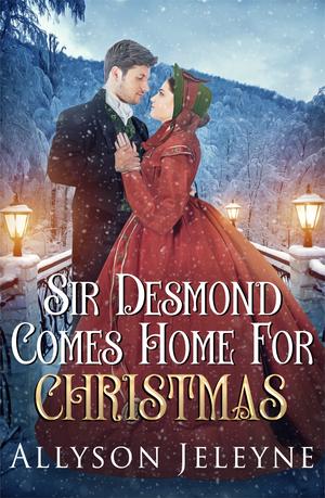 Sir Desmond Comes Home for Christmas (Victorian Christmas Novellas) by Allyson Jeleyne