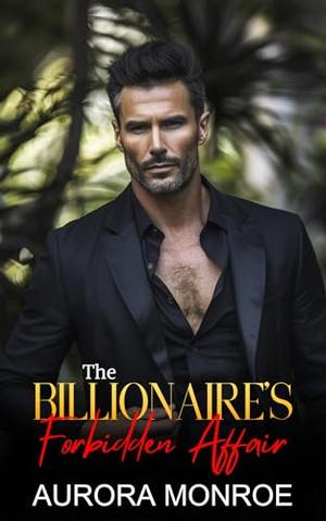 The Billionaire's Forbidden Affair: An Enemies to Lovers, Off-Limits Romance by Aurora Monroe
