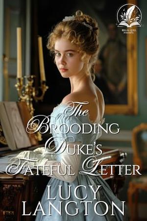 The Brooding Duke’s Fateful Letter: A Historical Regency Romance Novel by Lucy Langton