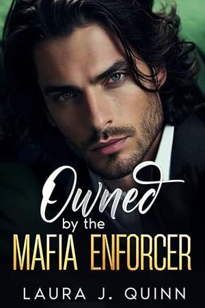 Owned by the Mafia Enforcer: Enemies to Lovers by Laura J. Quinn