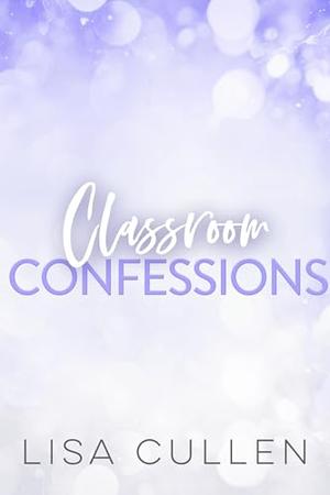 Classroom Confessions by Lisa Cullen