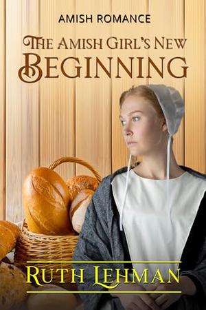 The Amish Girl’s New Beginning by Ruth Lehman