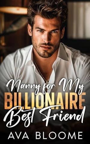 Nanny for My Best Friend Billionaire: An Off-Limits Friends to Lovers Second Chance Romance by Ava Bloome
