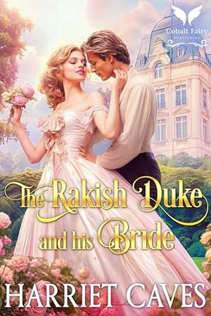 The Rakish Duke and His Bride: A Historical Regency Romance Novel by Harriet Caves