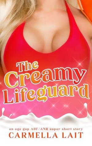 The Creamy Lifeguard: An Age Gap ABF/ANR Super Short Story by Carmella Lait