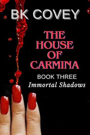 The House of Carmina: Book Three: Immortal Shadows by BK Covey