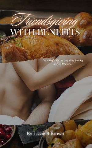 Friendsgiving with Benefits by Lizzie B. Brown