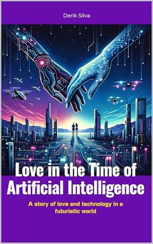 Love in the Time of Artificial Intelligence by DERIK Silva
