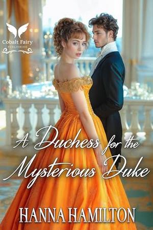 A Duchess for the Mysterious Duke: A Historical Regency Romance Novel by Hanna Hamilton