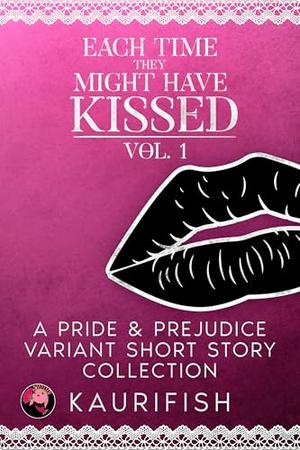 Each Time They Might Have: Kissed, vol. 1: A collection of Pride & Prejudice variations by Kaurifish