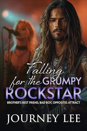 Falling for the Grumpy Rockstar: Brothers Best Friend, Bad Boy, Opposites Attract by Journey Lee
