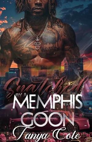 Snatched By A Memphis Goon by Tanya Cole