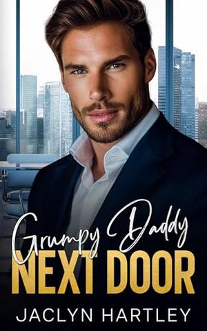 Grumpy Daddy Next Door: A Single Dad Surprise Pregnancy Romance by Jaclyn Hartley