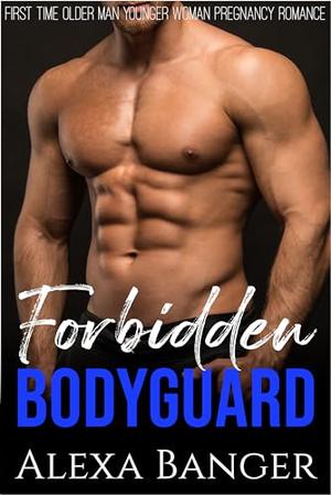 Forbidden Bodyguard: A First Time Older Man Younger Woman Pregnancy Romance by Alexa Banger