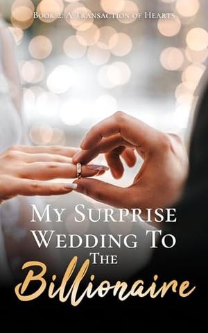 My Surprise Wedding To The Billionaire - Book Two : A Transaction of Hearts by Francis