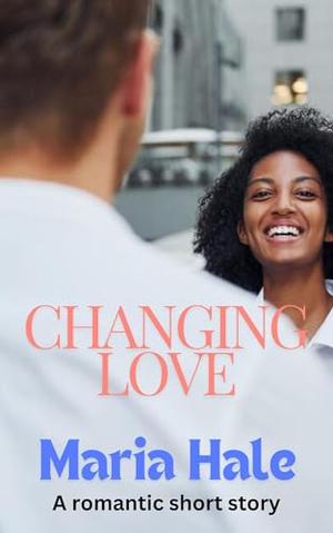 Changing Love by Maria Hale