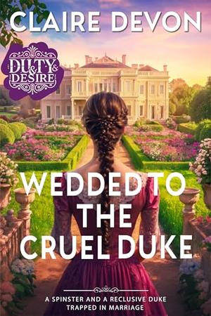 Wedded to the Cruel Duke: A Steamy Marriage of Convenience Historical Regency Romance Novel by Claire Devon